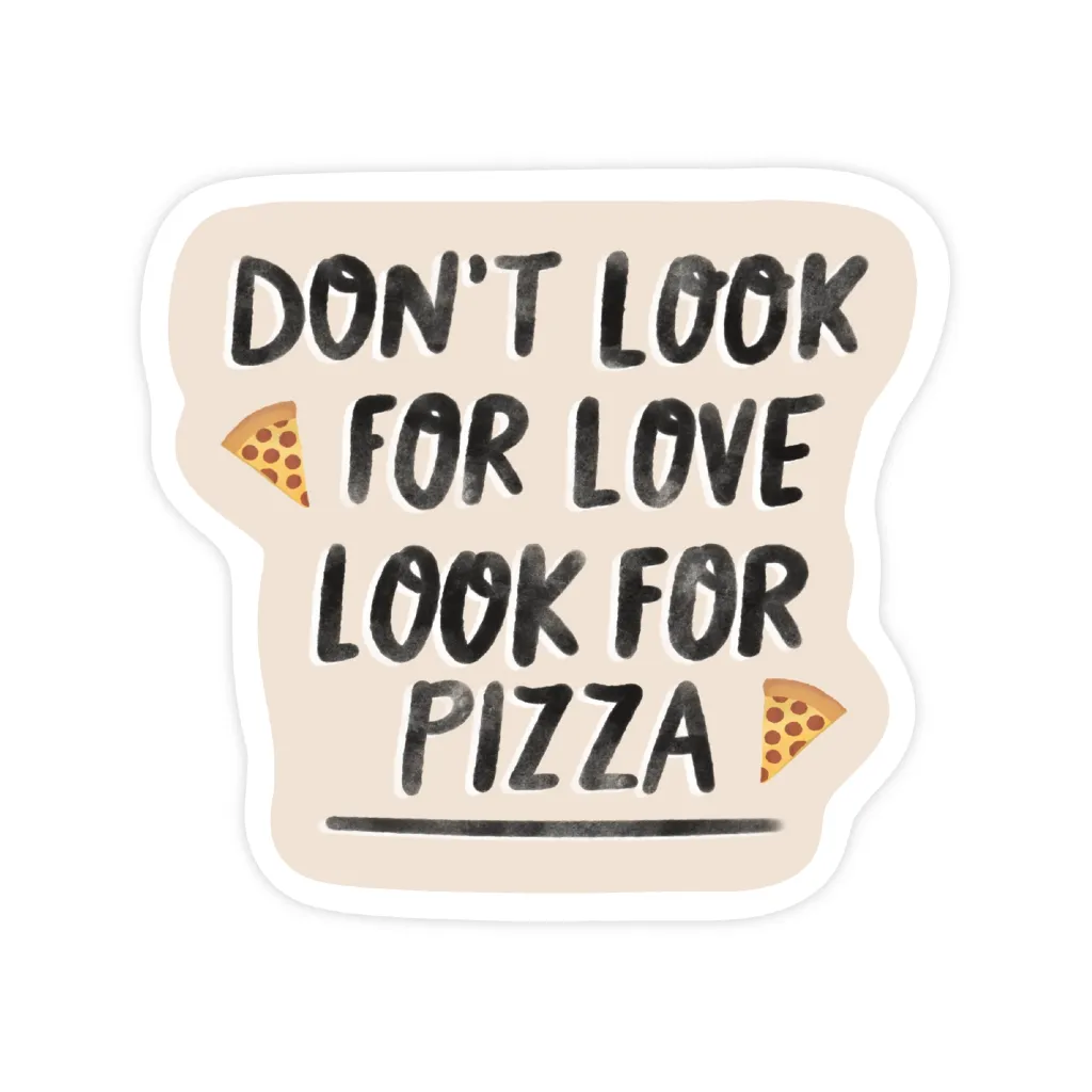 Don't Look For Love Look For Pizza Sticker